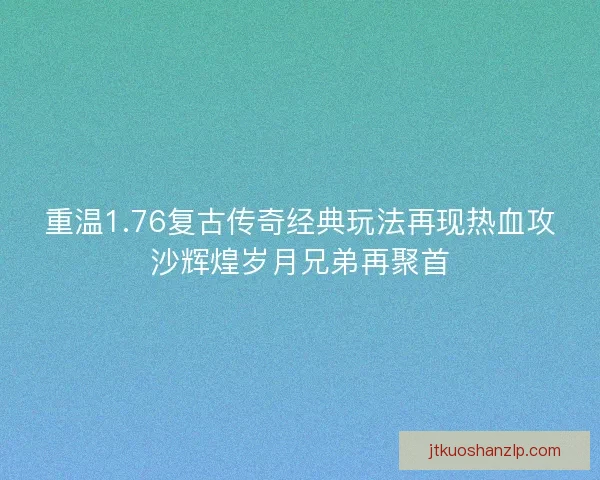 重温1.76复古传奇经典玩法再现热血攻沙辉煌岁月兄弟再聚首