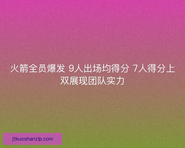 火箭全员爆发 9人出场均得分 7人得分上双展现团队实力